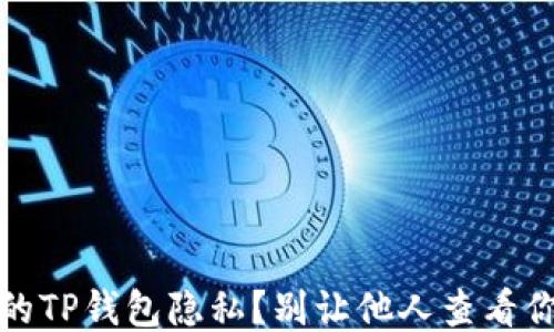 
如何保护你的TP钱包隐私？别让他人查看你的钱包信息