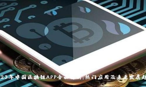 2023年中国区块链APP全面解析：热门应用及未来发展趋势