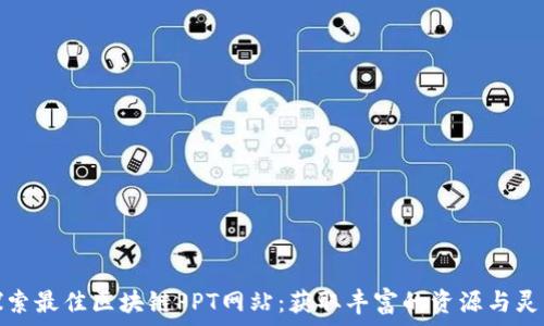   
探索最佳区块链PPT网站：获取丰富的资源与灵感