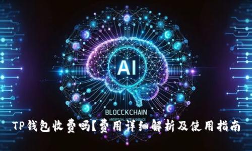 TP钱包收费吗？费用详细解析及使用指南