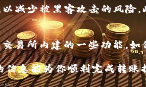   如何将TP钱包中的USDT转移到火币交易所？ / 
 guanjianci TP钱包, USDT, 火币交易所 /guanjianci 

在数字货币日益普及的今天，越来越多的用户开始接触并使用各种数字资产钱包。在众多的钱包中，TP钱包因其界面友好和操作简单而受到许多用户的青睐。与此同时，火币交易所作为一个知名的数字货币交易平台，也吸引了大量的交易者。那么，如何将TP钱包中的USDT转移到火币交易所呢？本文将为大家详细讲解这一过程，并介绍相关问题。

一、什么是TP钱包？
TP钱包（Trust Wallet）是一款多链数字资产钱包，为用户提供了安全、便捷的数字货币管理服务。该钱包支持众多主流数字货币和代币，用户可以方便地进行存储、接收和转账交易。TP钱包的设计，适合初学者和资深用户，用户只需下载并注册账户，便可以开始使用各类数字资产。

二、USDT是什么？
USDT，全称为Tether，是一种与美元（USD）挂钩的稳定币，旨在解决数字货币波动性大的问题。每一枚USDT的价值都稳定在1美元，因而成为了交易者转移资金和进行交易的常用工具。通过USDT，用户可以在不同的交易所之间快速转移资金，降低因市场波动带来的风险。

三、如何在TP钱包中找到USDT？
如果你已经在TP钱包中购买或接收了USDT，那么接下来需要确认钱款的现状以及转账的必要条件。首先，在TP钱包的首页，有个“资产”选项，点击进入后，你将看到所有的数字资产，包括以USDT的形式出现的资产。如果你没有看到USDT，可能是因为没有在钱包中添加该种资产。用户可以通过在资产列表中点击“添加资产”，输入USDT的合约地址进行添加。

四、如何将USDT从TP钱包转移到火币交易所？
将USDT从TP钱包转移到火币交易所的步骤相对简单，以下是具体步骤：
ol
    listrong登录火币交易所：/strong在电脑或移动设备上打开火币交易所的网站或APP，登录你的账户。/li
    listrong获取USDT充值地址：/strong在火币首页，点击“资产”，选择“充值”，然后选择USDT，系统会自动生成一个USDT充值地址。请确保使用正确的网络，比如ERC20或TRC20网络，以避免资金损失。/li
    listrong打开TP钱包：/strong在TP钱包中找到USDT，点击转账。/li
    listrong输入充值地址：/strong在转账界面中，将火币交易所生成的USDT充值地址粘贴到指定区域。/li
    listrong输入转账金额：/strong在转账金额区域输入你想转移的USDT数量。/li
    listrong确认转账信息：/strong最后，仔细检查转账信息，确保地址与金额无误，然后确认转账。步骤完成后，期待到账即可。/li
/ol

五、转账过程中的常见问题及解决方法
在进行USDT转账的过程中，用户可能会遇到一些问题，下面是一些常见问题及解决方案：

问题一：转账后未到账怎么办？
如果在完成转账后，USDT未能及时到账，用户可以首先检查TP钱包的转账记录，以及火币交易所的充值记录。转账的确认时间可能与所使用的网络有关，如ERC20网络通常比其他网络更慢。在确认无误后，如果长时间未到账，可以联系火币交易所的客服进行追查。

问题二：充值地址使用错误会有什么后果？
一旦在TP钱包中输入了错误的充值地址，资金可能会永远丢失。因此，在每次转账之前，最好三次核对充值地址。在转账过程中，笔误或复制粘贴的错误都可能导致资金不明去向，之后没有办法找回。

问题三：转账金额过小会被收取手续费吗？
在区块链转账中，虽然USDT的转账费用往往较低，但每个网络的规定可能有所不同。转账金额如果过小，可能会导致手续费占比过高，甚至无法完成转账。建议用户在转账前查询所用网络的相关手续费信息，并在预算中计算转账时的手续费。

问题四：如何保障转账安全性？
为了保障转账的安全性，用户需要确保自己的TP钱包和火币账户都开启了双重认证，另一重要事项是确保所用的设备安全。同时，避免在公共网络环境下进行转账，以减少被黑客攻击的风险。此外，定期备份和更新钱包也是保护私钥和资产安全的重要措施。

问题五：如何确保自己始终处于最新的交易动态中？
数字货币市场变化迅速，了解最新的市场动态对于交易者非常重要。用户可以通过关注官方公告、加入社区或通过手机应用获取实时信息。同时，利用自己的钱包和交易所内建的一些功能，如价格提醒、风险告知等，可以帮助用户在市场波动时保持冷静，做出更明智的决策。

总之，将TP钱包中的USDT转移到火币交易所是一个简单而直接的过程，但用户在进行转账时一定要小心谨慎，确保每个操作的准确性，确保资产的安全。希望本文的信息能为你顺利完成转账提供帮助。