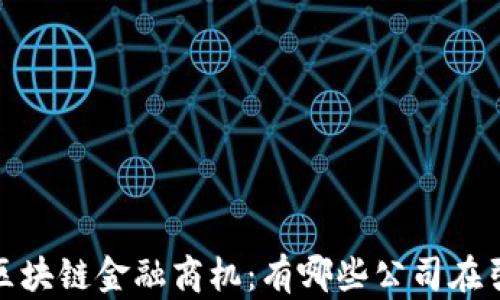 
2023年区块链金融商机：有哪些公司在引领潮流？