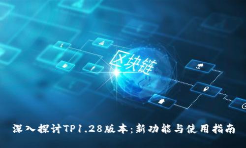 深入探讨TP1.28版本：新功能与使用指南